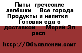 Питы (греческие лепёшки) - Все города Продукты и напитки » Готовая еда с доставкой   . Марий Эл респ.